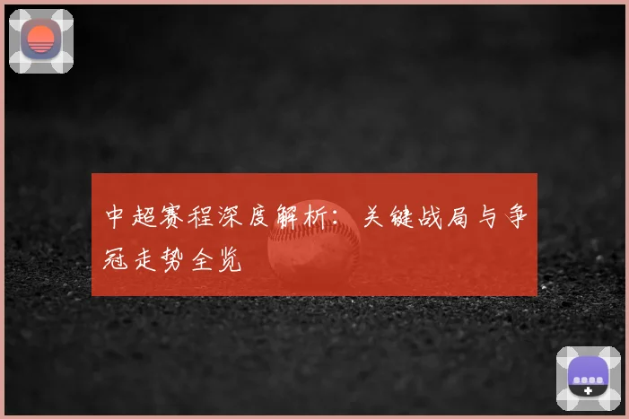 中超赛程深度解析：关键战局与争冠走势全览